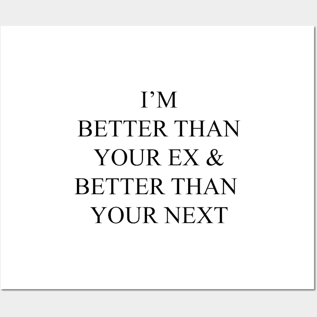 I'm Better than your Ex and Better than your Next Wall Art by SashaRusso